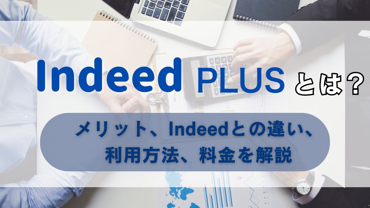 Indeed PLUS(インディードプラス)とは？メリット、Indeedとの違い、利用方法、料金を解説