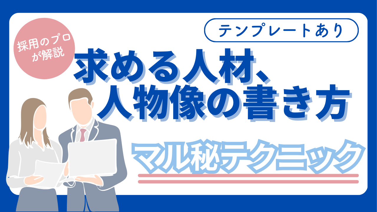 「求める人材・人物像」の書き方のマル秘テクニック【テンプレートあり】