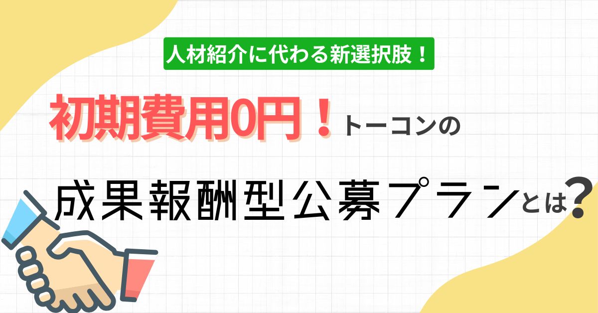 人材紹介に代わる新選択肢！初期費用0円のトーコンの「成果報酬型公募プラン」とは？