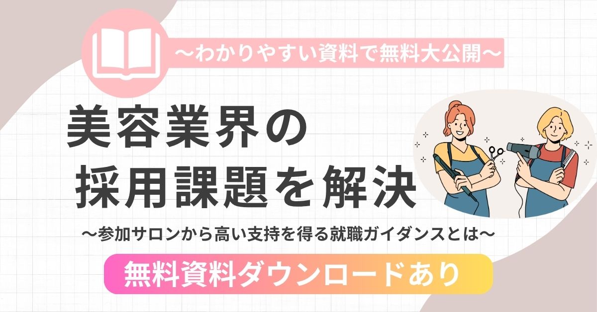 【無料ダウンロード】美容業界の採用課題を解決～参加サロンから高い支持を得る就職ガイダンスとは～